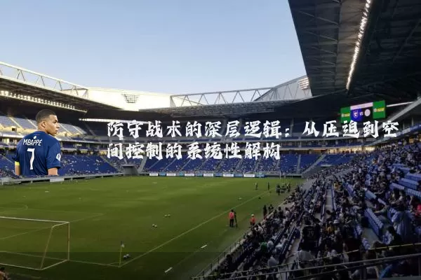 防守战术的深层逻辑：从压迫到空间控制的系统性解构