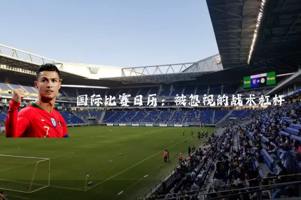 国际比赛日历:被忽视的战术杠杆