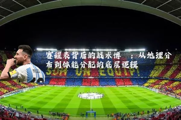 赛程表背后的战术博弈:从地理分布到体能分配的底层逻辑