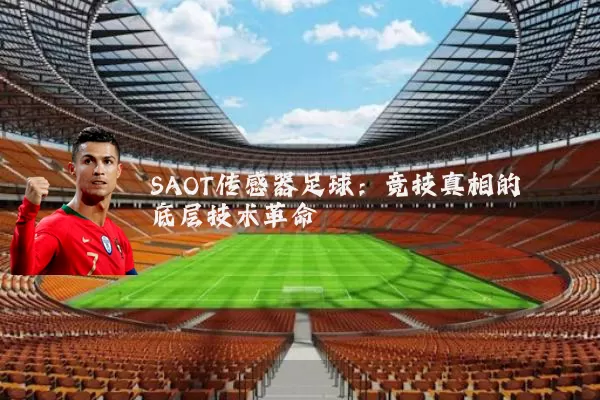 SAOT传感器足球:竞技真相的底层技术革命