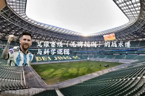 足球赛场「洗牌规则」的战术博弈与科学逻辑